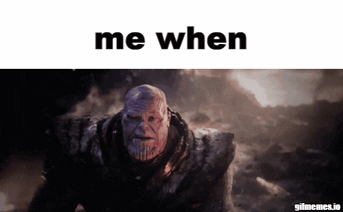 a picture of thanos from avengers endgame with the words me when below him