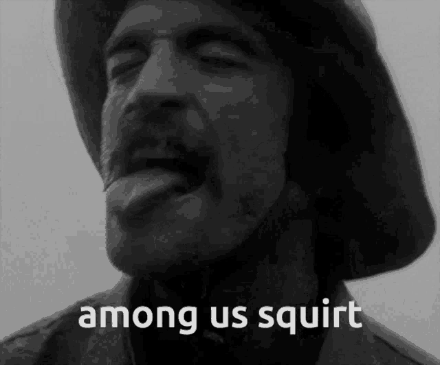 a black and white photo of a man with the words among us squirt