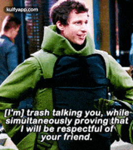 [i'M] Trash Talking You, Whilesimultaneously Proving Thati Will Be Respectful Ofyour Friend..Gif GIF - [i'M] Trash Talking You Whilesimultaneously Proving Thati Will Be Respectful Ofyour Friend. B99 GIFs