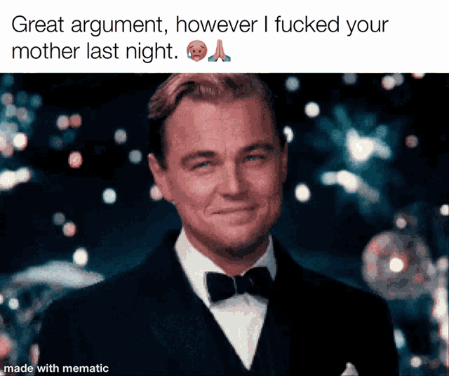 a picture of a man in a tuxedo with a caption that says " great argument however i fucked your mother last night "
