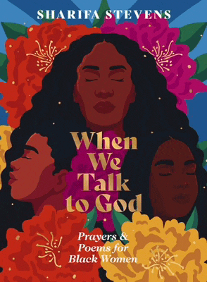 when we talk to god prayers and poems for black women by sharifa stevens