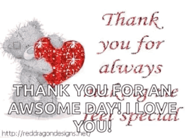 a teddy bear holding a red heart that says thank you for always thank you for an awesome day i love you
