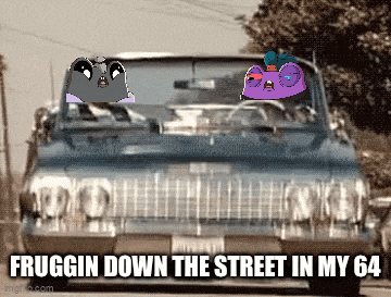 two cartoon characters are driving a car and the caption says fruggin down the street in my 64