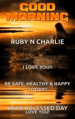 good morning ruby n charlie i love you ! be safe , healthy & happy today !! have a blessed day love you