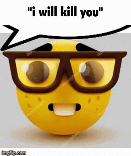 a yellow smiley face wearing glasses and the words " i will kill you "