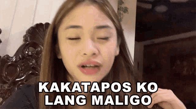 a woman with her eyes closed says kakatapos ko lang malige