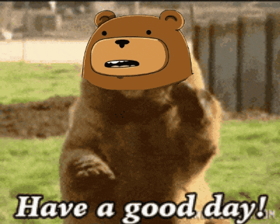 a cartoon bear says have a good day while standing on its hind legs