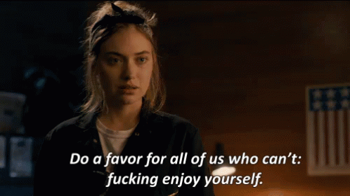 Do A Favor For All Of Us Who Can'T: Fucking Enjoy Yourself. GIF - Do You Favor Us Cant Fucking Enjoy Ourselves Imogen Poots GIFs