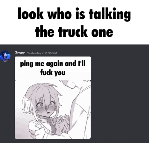 look who is talking the truck one and i 'll fuck you