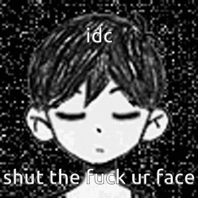 a black and white drawing of a boy with his eyes closed and the caption `` shut the fuck ur face '' .