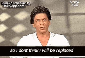 a man in a white shirt says so i dont think i will be replaced .