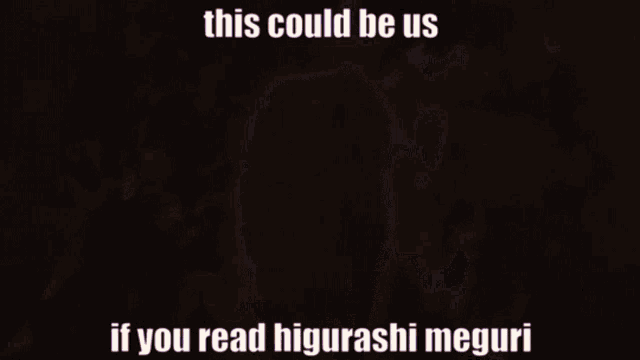 a meme that says this could be us if you read higrashi meguri