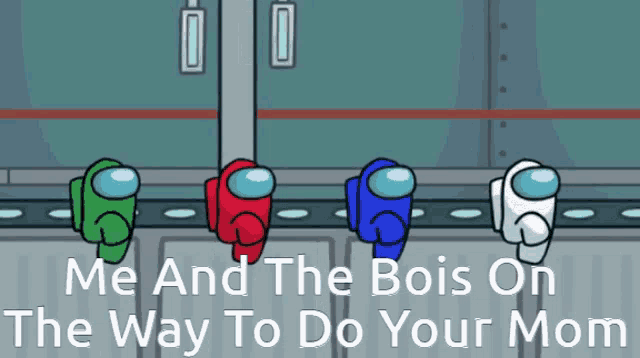 among us characters standing next to each other with the words " me and the bois on the way to do your mom " below them