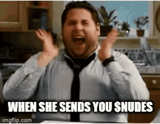 a man in a tie is screaming with the words when she sends you $ nudes