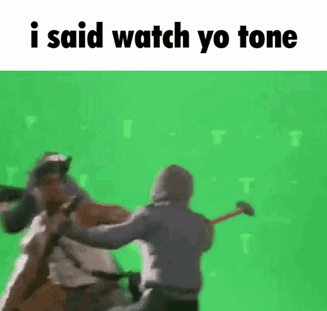 two men are fighting on a green screen with the words `` i said watch yo tone '' written on the bottom .