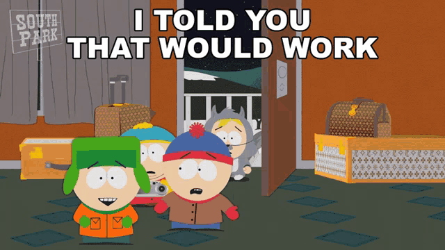 a cartoon scene from south park with the words " i told you that would work " at the top