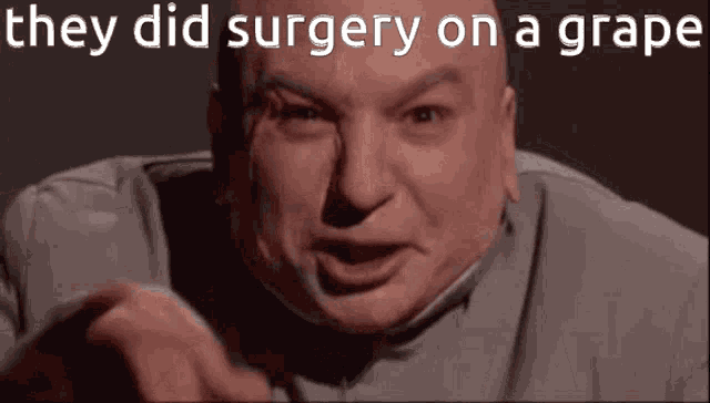 a bald man is pointing at the camera with the words " they did surgery on a grape " above him