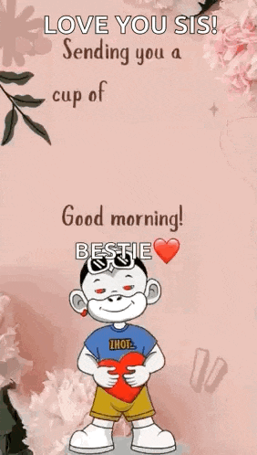 love you sis sending you a cup of positivity to kick start your day . good morning ! bestie