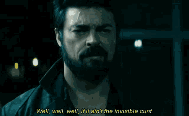 a man with a beard and mustache says well well well if it ain t the invisible cunt