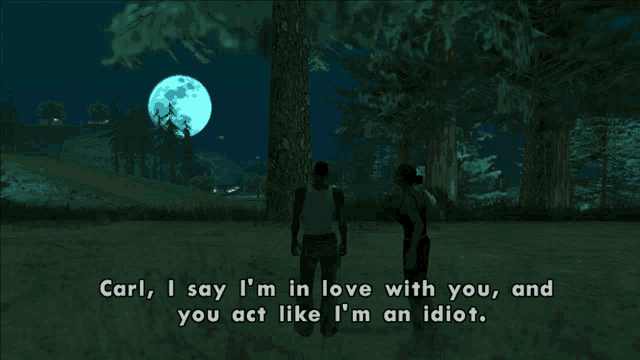 carl i say i 'm in love with you , and you act like i 'm an idiot