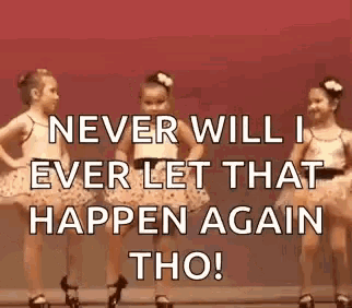 three little girls are dancing on a stage with a quote that says `` never will i ever let that happen again tho! ''