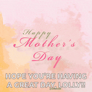 a happy mother 's day greeting card with flowers and the words hope you 're having a great day lolly