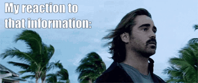 a man stands in front of palm trees with the words my reaction to that information written above him