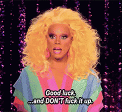 drag queen says good luck and don t fuck it up
