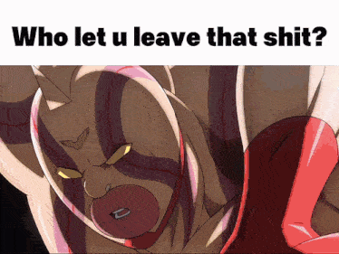 a cartoon character with the words " who let u leave that shit " above it