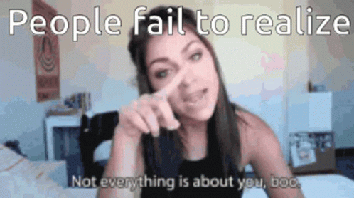 Not Everything Is About You Boo GIF - Not Everything Is About You Boo People Fail To Realize GIFs