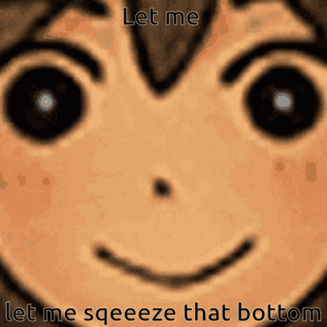 a cartoon face with the words let me squeeze that bottom on it