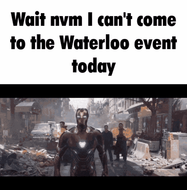 a picture of iron man with the caption wait nvm i can 't come to the waterloo event today on the bottom