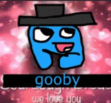 a blue cartoon character wearing a black hat with the words `` goobby we love you '' written below it .