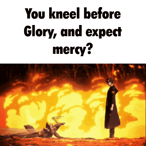 a man kneeling in front of a fire with the words " you kneel before glory and expect mercy " below him