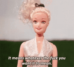 a barbie doll says it means whatever the fuck you want it to mean ..