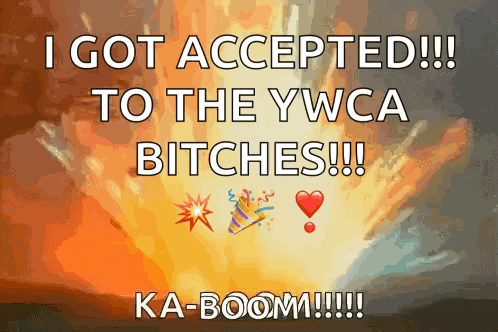 a poster that says " i got accepted to the ywca bitches "