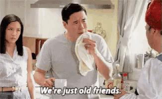 a man wipes his nose with a towel and says we 're just old friends .