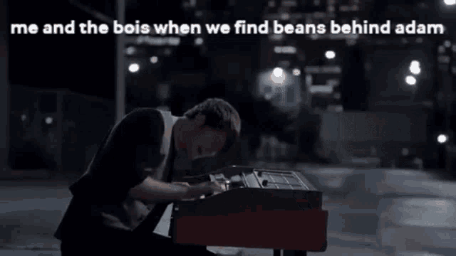 a man playing a keyboard with the words me and the bois when we find beans behind adam on the bottom
