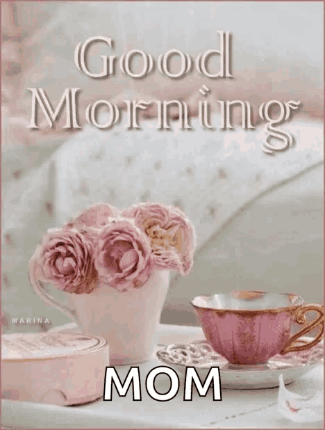 a good morning mom greeting card with a cup of tea and a vase of pink roses
