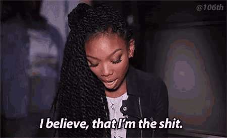 a woman with braids is saying `` i believe , that i 'm the shit . ''