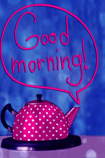 a pink polka dot teapot says good morning in a speech bubble