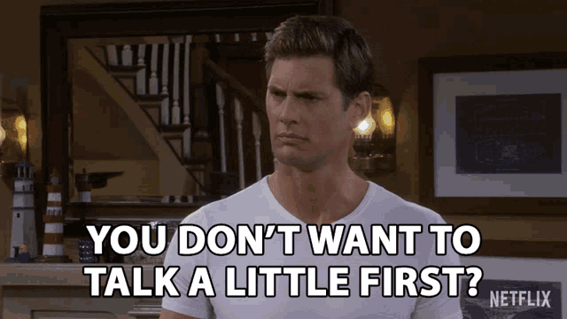 a man says " you don t want to talk a little first "