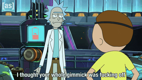 a cartoon of rick and morty saying " i thought your whole gimmicks was fucking off "