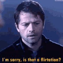 a man is saying i 'm sorry is that a flirtation .