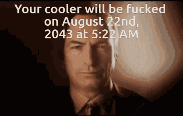 a man in a suit and tie with the words your cooler will be fucked on august 22nd