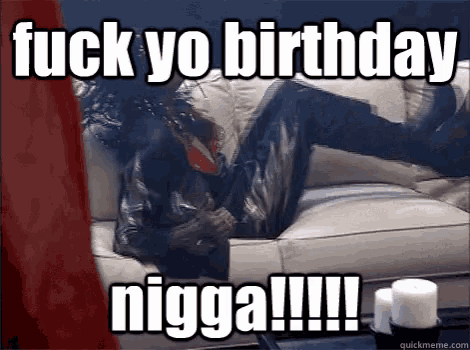 a man is laying on a couch with the words fuck yo birthday nigga !!!