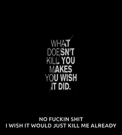 a black background with a quote that says what does n't kill you makes you wish it did .