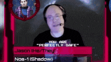 a man wearing headphones and a microphone says you are " perfectly safe "