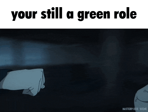 a poster that says " your still a green role " at the top