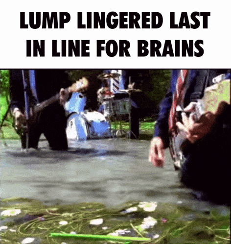 a lump lingered last in line for brains is written on a poster